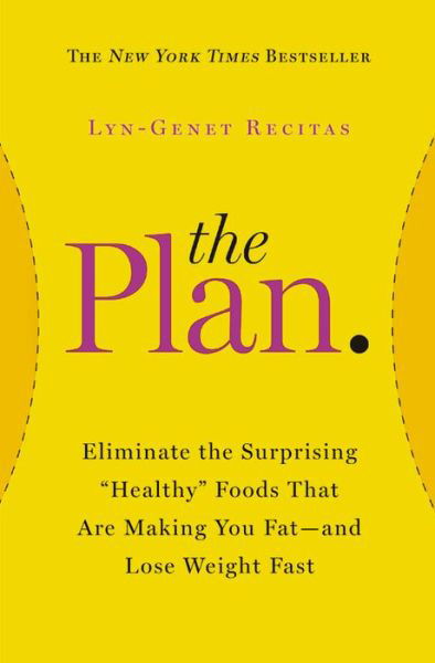 The Plan: Eliminate the Surprising "Healthy" Foods That Are Making You Fat--and Lose Weight Fast - Lyn-genet Recitas - Bøker - Grand Central Life & Style - 9781455515493 - 30. desember 2014