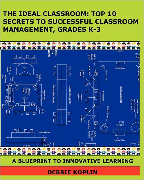 The Ideal Classroom: Top 10 Secrets to Successful Classroom Management, Grades K-3: a Blueprint to Innovative Learning - Debbie Koplin - Libros - CreateSpace Independent Publishing Platf - 9781460902493 - 1 de marzo de 2011