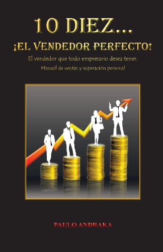 10 Diez. . .  ¡el Vendedor Perfecto!: El Vendedor Que Todo Empresario Desea Tener. Manual De Ventas Y Superación Personal - Paulo Andraka - Książki - Palibrio - 9781463307493 - 17 sierpnia 2011