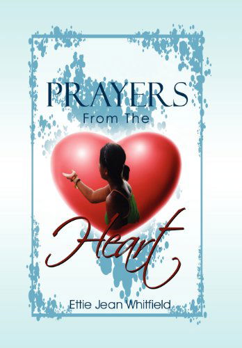 Prayers from the Heart - Ettie Jean Whitfield - Książki - Xlibris - 9781465387493 - 22 listopada 2011