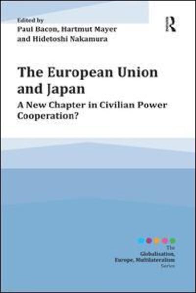Cover for Paul Bacon · The European Union and Japan: A New Chapter in Civilian Power Cooperation? - Globalisation, Europe, and Multilateralism (Paperback Book) [New edition] (2015)