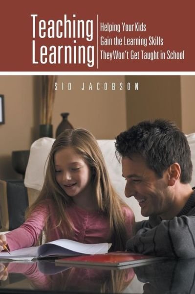 Cover for Sid Jacobson · Teaching Learning: Helping Your Kids Gain the Learning Skills They Won't Get Taught in School (Paperback Book) (2013)