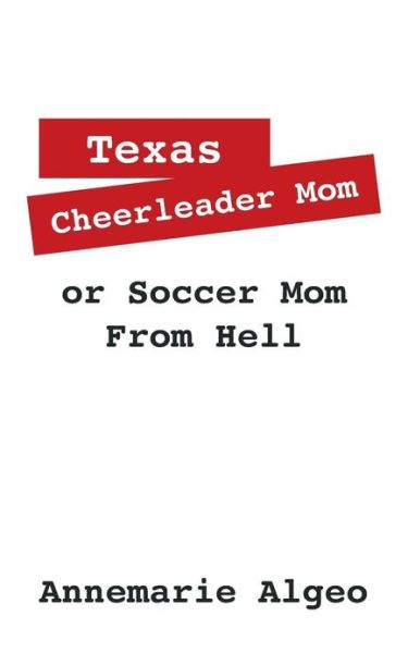 Cover for Annemarie Algeo · Texas Cheerleader Mom or Soccer Mom from Hell (Paperback Book) (2013)