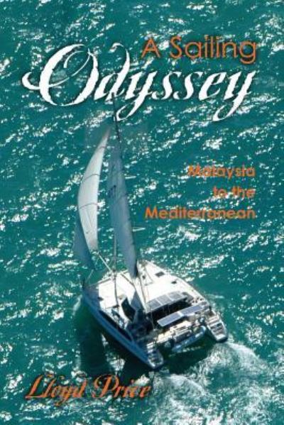 A Sailing Odyssey-Malaysia to the Mediterranean - Lloyd Price - Kirjat - Createspace Independent Publishing Platf - 9781479218493 - lauantai 27. heinäkuuta 2013