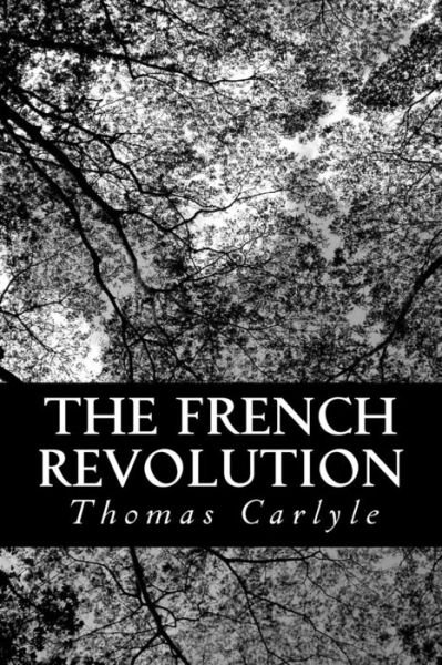 The French Revolution - Thomas Carlyle - Books - CreateSpace Independent Publishing Platf - 9781481031493 - November 17, 2012