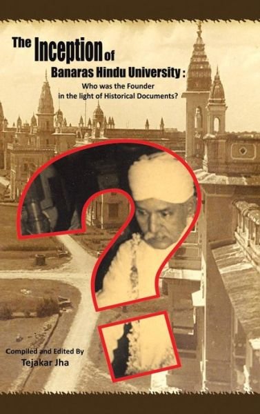 Cover for Tejakar Jha · The Inception of Banaras Hindu University: Who Was the Founder in the Light of Historical Documents? (Hardcover bog) (2015)