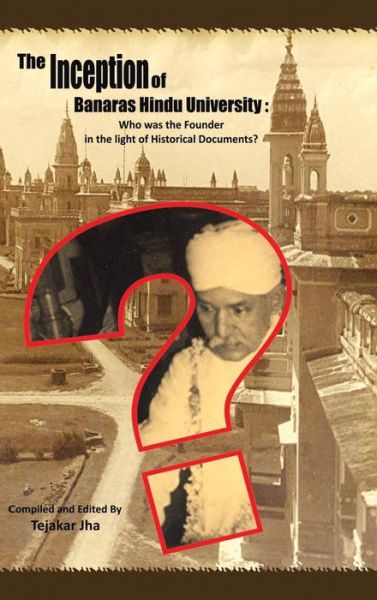 Cover for Tejakar Jha · The Inception of Banaras Hindu University: Who Was the Founder in the Light of Historical Documents? (Hardcover Book) (2015)