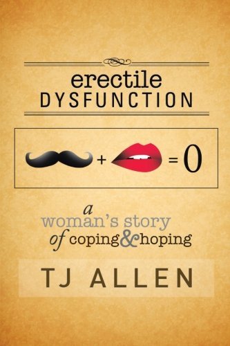 Erectile Dysfunction: a Woman's Story of Coping & Hoping - Tj Allen - Books - XLIBRIS - 9781483628493 - April 26, 2013