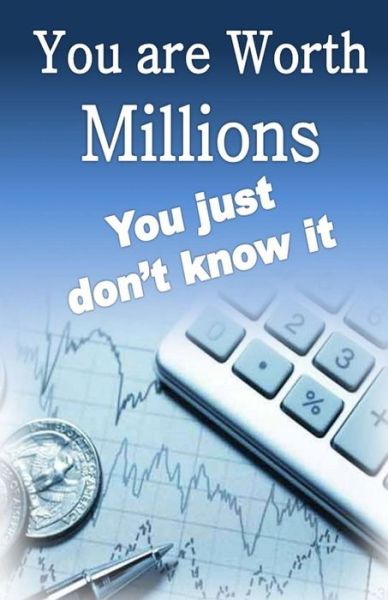 You Are Worth Millions You Just Don't Know It - William Medina - Kirjat - Createspace - 9781484027493 - torstai 4. huhtikuuta 2013