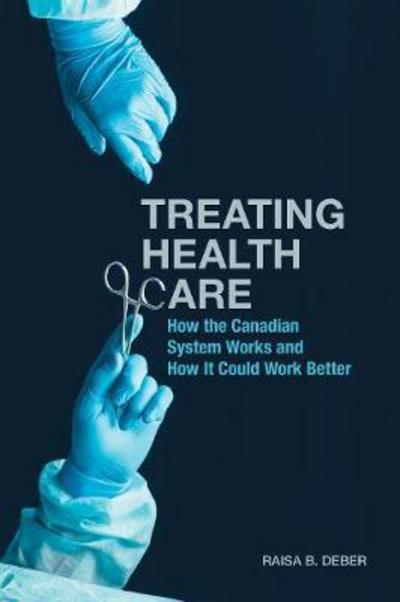 Cover for Raisa Deber · Treating Health Care: How the Canadian System Works and How It Could Work Better - UTP Insights (Paperback Book) (2017)