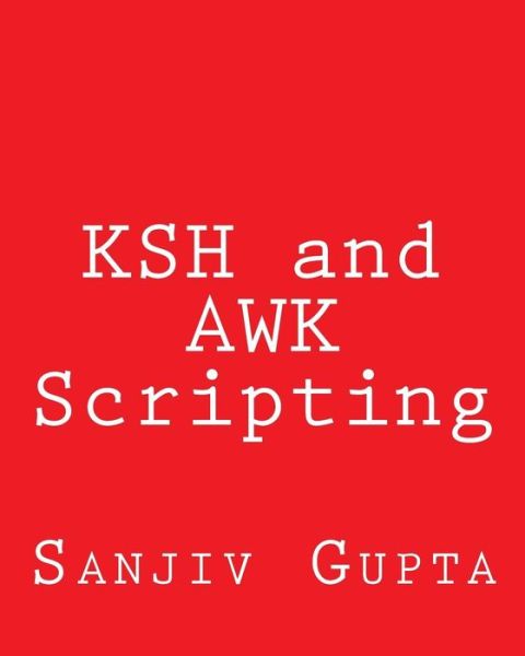 Cover for Sanjiv Gupta · Ksh and Awk Scripting: Mastering Shell Scripting for Unix and Linux Environments (Paperback Book) (2013)