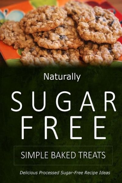 Cover for Naturally Sugar-free · Naturally Sugar-free - Simple Baked Treats: Delicious Sugar-free and Diabetic-friendly Recipes for the Health-conscious (Paperback Book) (2014)