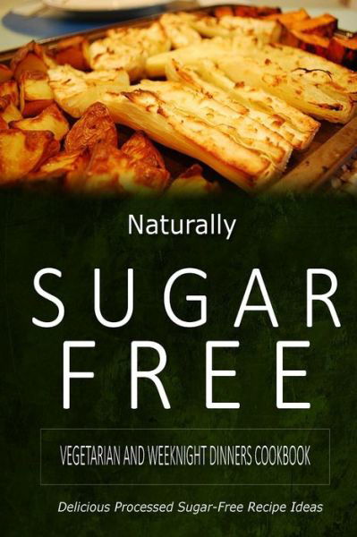 Cover for Naturally Sugar-free · Naturally Sugar-free - Vegetarian and Weeknight Dinners: Delicious Sugar-free and Diabetic-friendly Recipes for the Health-conscious (Paperback Book) (2014)