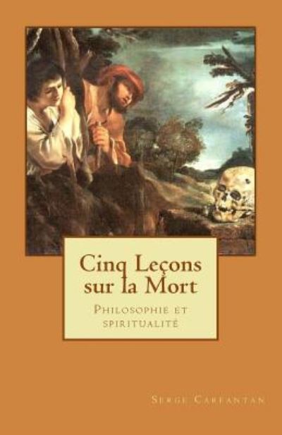 Cover for Serge Carfantan · Cinq Lecons Sur La Mort: Philosophie et Spiritualite (Paperback Book) (2014)