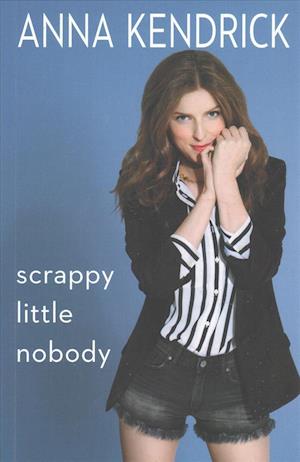 Cover for Anna Kendrick · Scrappy little nobody (Book) [First Touchstone hardcover edition. edition] (2016)