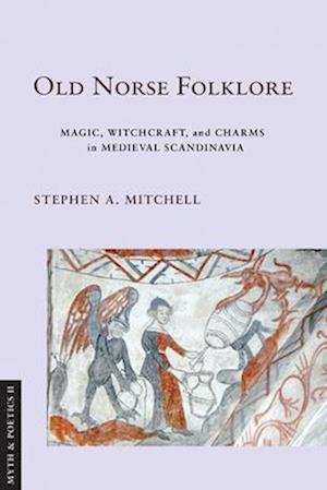 Cover for Stephen A. Mitchell · Old Norse Folklore: Magic, Witchcraft, and Charms in Medieval Scandinavia - Myth and Poetics II (Inbunden Bok) (2025)