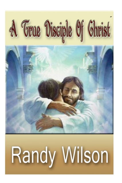 Cover for Randy Wilson · A True Disciple Of Christ (Paperback Book) (2014)