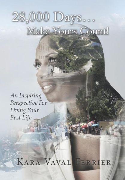 Cover for Kara Vaval Ferrier · 28,000 Days...make Yours Count!: an Inspiring Perspective for Living Your Best Life (Hardcover Book) (2016)