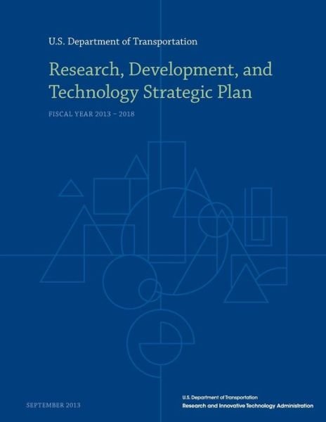 Cover for U S Department of Transportation · Research, Development, and Technology Strategic Plan: Fiscal Year 2013-2018 (Paperback Book) (2015)
