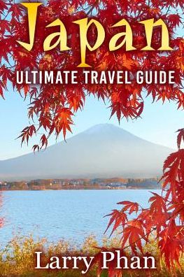 Cover for Larry Phan · Japan: Ultimate Travel Guide to the Wonderful Destination. All You Need to Know to Get the Best Experience on Your Travel to (Paperback Book) (2015)