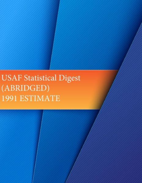 Usaf Statistical Digest (Abridged) 1991 Estimate - Office of Air Force History and U S Air - Książki - Createspace - 9781511552493 - 2 kwietnia 2015