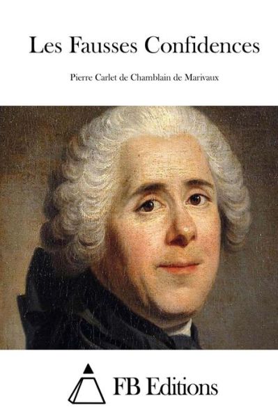 Les Fausses Confidences - Pierre Carlet De Chamblain De Marivaux - Books - Createspace - 9781512063493 - May 5, 2015