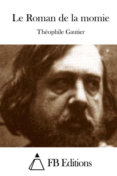 Le Roman De La Momie - Theophile Gautier - Książki - Createspace - 9781514382493 - 16 czerwca 2015