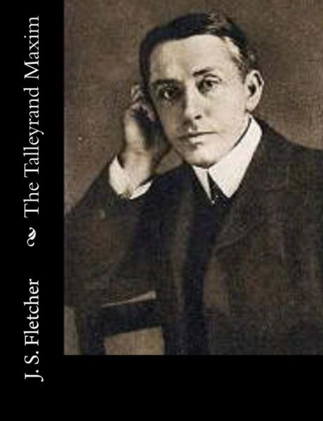 The Talleyrand Maxim - J S Fletcher - Książki - Createspace - 9781515299493 - 31 lipca 2015