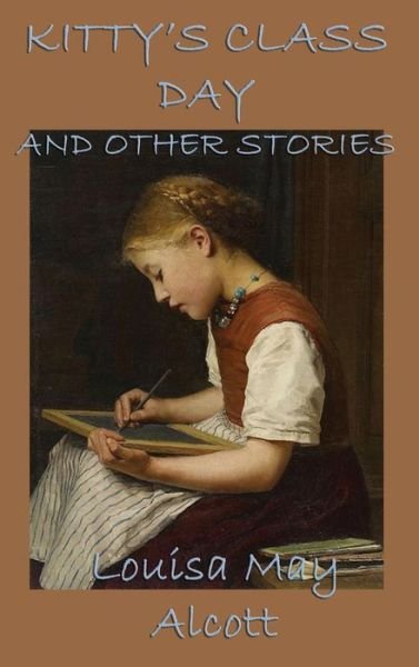Cover for Louisa May Alcott · Kitty's Class Day, and Other Stories (Hardcover Book) (2018)