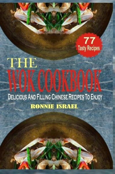 The Wok Cookbook: Delicious and Filling Chinese Recipes to Enjoy - Ronnie Israel - Kirjat - Createspace - 9781516883493 - maanantai 10. elokuuta 2015