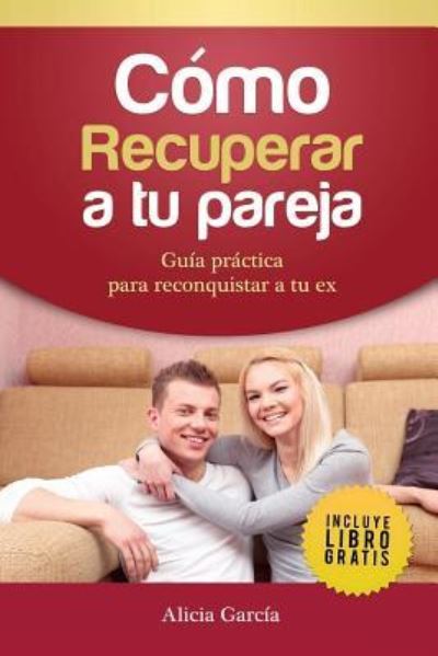 C mo Recuperar a tu Pareja - Alicia Garcia - Books - Createspace Independent Publishing Platf - 9781517620493 - October 2, 2015