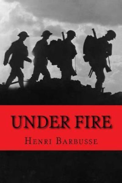 Under Fire - Henri Barbusse - Bücher - Createspace Independent Publishing Platf - 9781537727493 - 17. September 2016