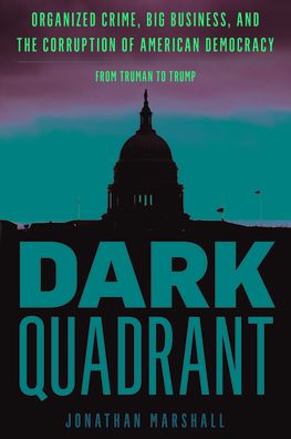 Cover for Jonathan Marshall · Dark Quadrant: Organized Crime, Big Business, and the Corruption of American Democracy - War and Peace Library (Hardcover Book) (2021)