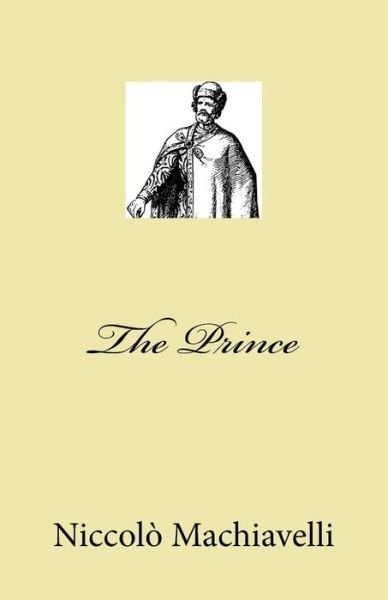 The Prince - Niccolo Machiavelli - Bücher - Createspace Independent Publishing Platf - 9781539132493 - 28. September 2016