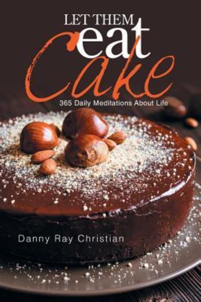 Let Them Eat Cake - Danny Ray Christian - Books - XLIBRIS - 9781543443493 - August 10, 2017