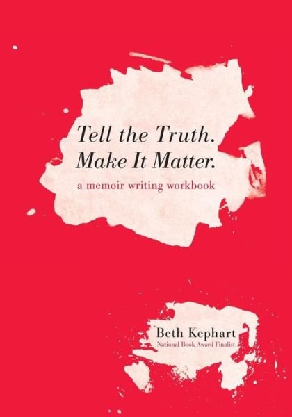 Cover for Beth Kephart · Tell the Truth. Make It Matter : A memoir writing workbook (Paperback Book) (2017)