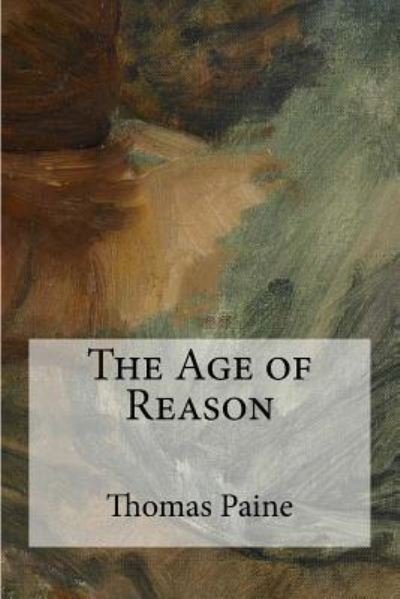 The Age of Reason - Thomas Paine - Książki - Createspace Independent Publishing Platf - 9781548930493 - 16 lipca 2017