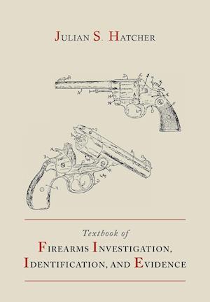 Textbook of Firearms Investigation, Identification and Evidence Together with the Textbook of Pistols and Revolvers - Julian S Hatcher - Books - Martino Fine Books - 9781614273493 - September 5, 2012