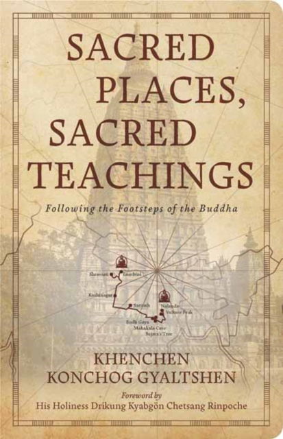 Khenchen Konchog Gyaltshen · Sacred Places, Sacred Teachings: Following the Footsteps of the Buddha (Paperback Book) (2025)