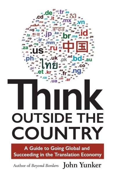 Cover for John Yunker · Think Outside the Country: A Guide to Going Global and Succeeding in the Translation Economy (Paperback Bog) (2017)