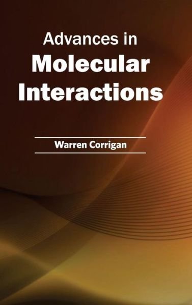 Advances in Molecular Interactions - Warren Corrigan - Books - Callisto Reference - 9781632390493 - March 2, 2015