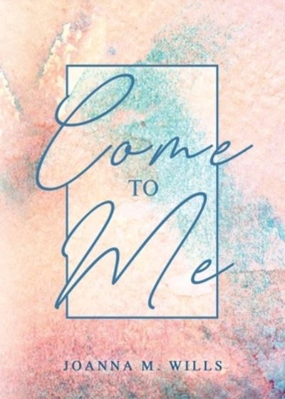 Cover for Joanna M. Wills · Come to Me (Book) (2022)