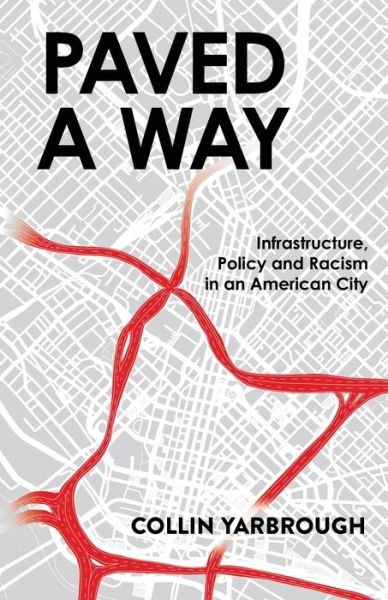 Cover for Collin Yarbrough · Paved A Way: Infrastructure, Policy and Racism in an American City (Paperback Book) (2021)