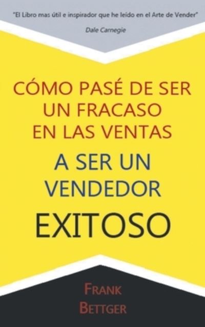 Como Pase de Ser un Fracaso en Las Ventas a Ser un Vendedor Exitoso - Frank Bettger - Livres - Meirovich, Igal - 9781638231493 - 26 octobre 2016