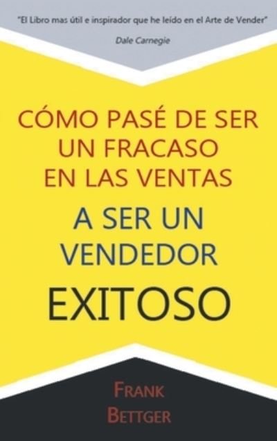 Cover for Frank Bettger · Como Pase de Ser un Fracaso en Las Ventas a Ser un Vendedor Exitoso (Bog) (2016)