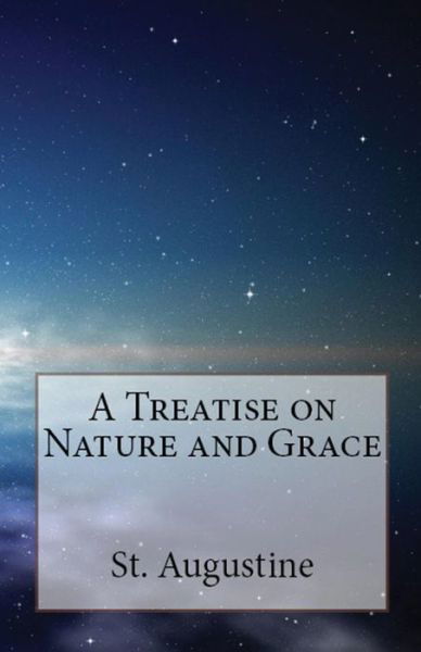 A Treatise on Nature and Grace - St Augustine - Kirjat - Lighthouse Publishing - 9781643730493 - perjantai 3. elokuuta 2018