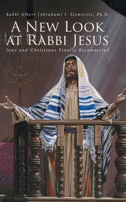 Cover for Rabbi Albert Slomovitz Ph D · A New Look at Rabbi Jesus (Hardcover Book) (2019)