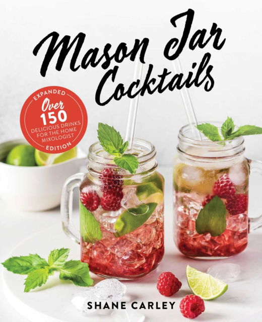 Mason Jar Cocktails, Expanded Edition: Over 150 Delicious Drinks for the Home Mixologist - Shane Carley - Książki - HarperCollins Focus - 9781646432493 - 16 sierpnia 2022