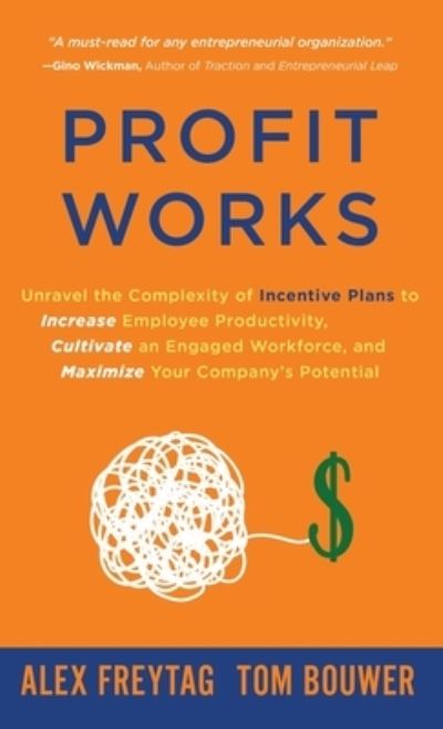 Cover for Alex Freytag · Profit Works : Unravel the Complexity of Incentive Plans to Increase Employee Productivity, Cultivate an Engaged Workforce, and Maximize Your Company's Potential (Inbunden Bok) (2020)