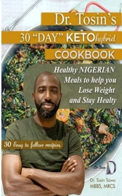 Cover for Tosin Taiwo MBBS; MRCS · Dr Tosin's 30 Day Keto- Hybrid Cook Book (Book) (2020)